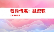 钰尚传媒：融资软文宣传新媒体，媒体发稿、软文营销、网络推广一步到位！、品牌软文发布