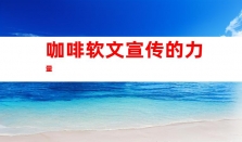 咖啡软文宣传网络媒体传媒发稿营销渠道，让产品飞速传播、品牌软文发布